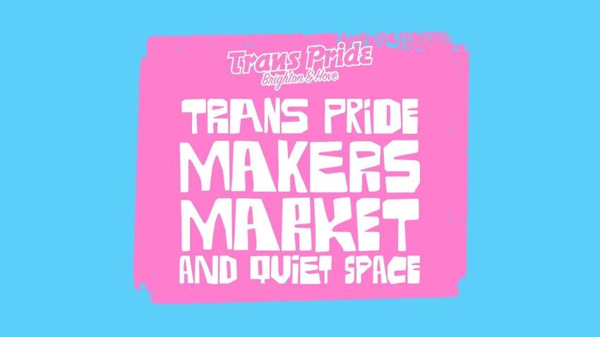 Blue and pink background with white text: Trans Pride Brighton & Hove Trans pride makers market and quiet space