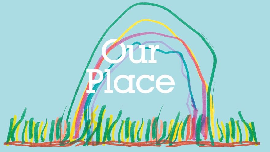 Drawing of a rainbow over grass with the words Our Place